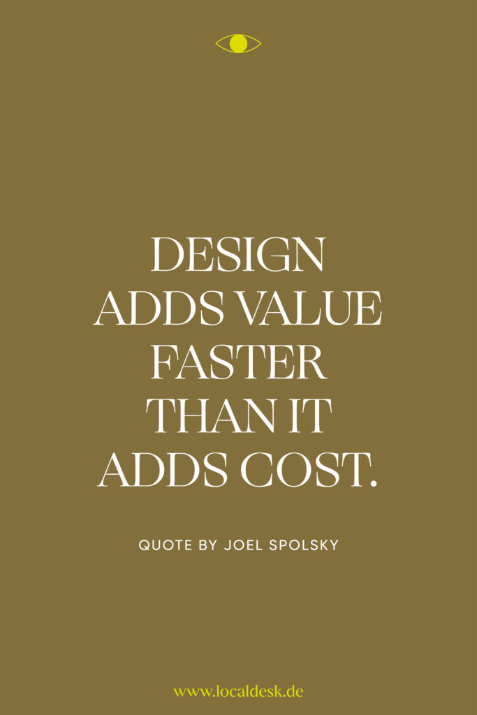Design adds value faster than it adds cost. Quote by Joel Spolsky